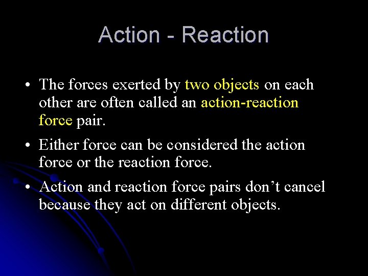 Action - Reaction • The forces exerted by two objects on each other are