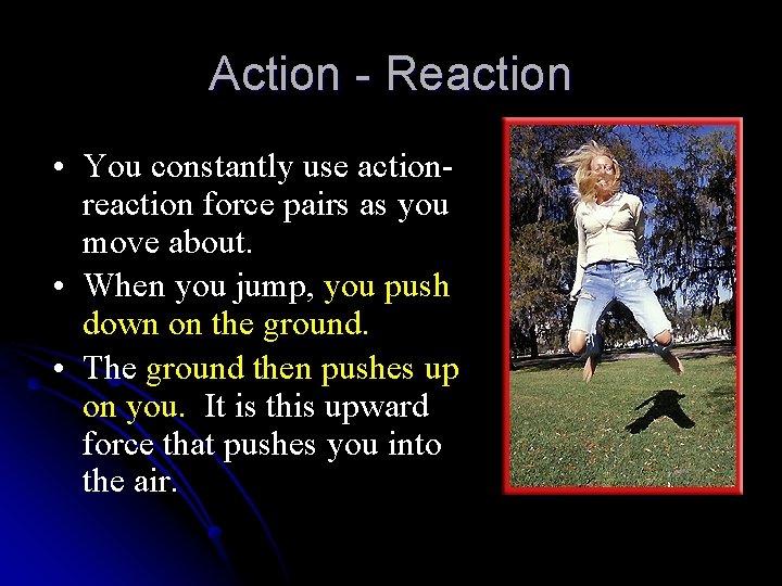 Action - Reaction • You constantly use actionreaction force pairs as you move about.
