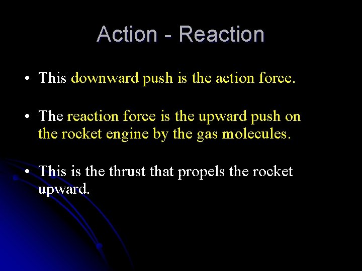 Action - Reaction • This downward push is the action force. • The reaction