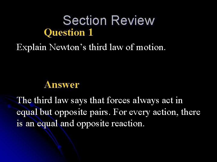 Section Review Question 1 Explain Newton’s third law of motion. Answer The third law