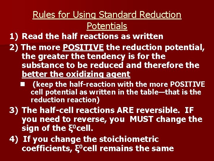 Rules for Using Standard Reduction Potentials 1) Read the half reactions as written 2)