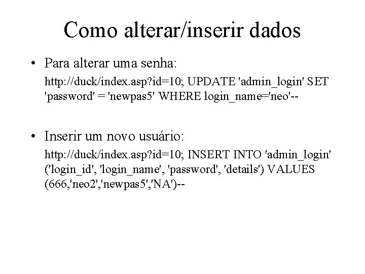 Como alterar/inserir dados • Para alterar uma senha: http: //duck/index. asp? id=10; UPDATE 'admin_login'