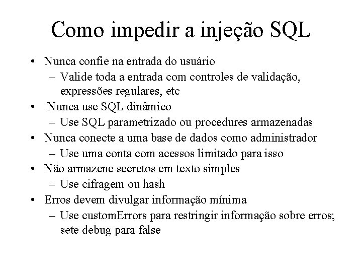 Como impedir a injeção SQL • Nunca confie na entrada do usuário – Valide