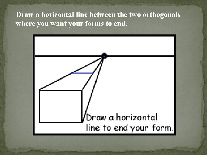 Draw a horizontal line between the two orthogonals where you want your forms to