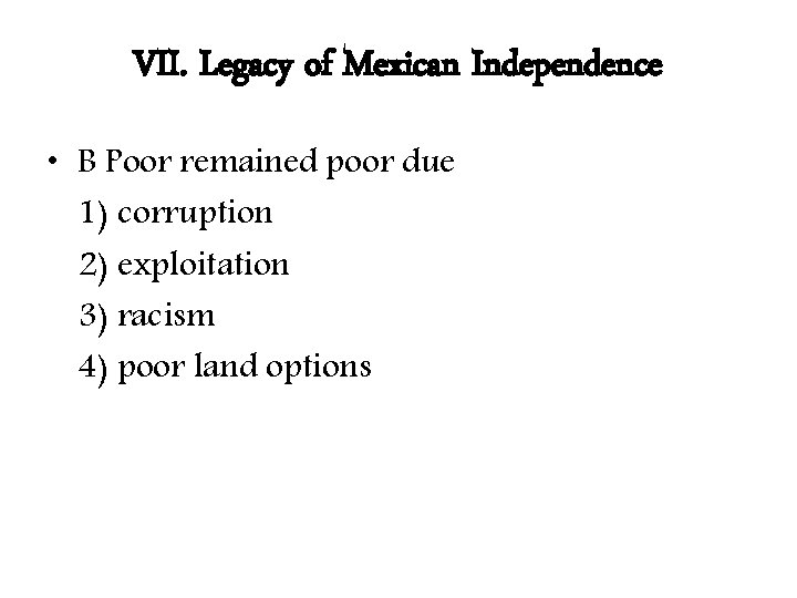 VII. Legacy of Mexican Independence • B Poor remained poor due 1) corruption 2)