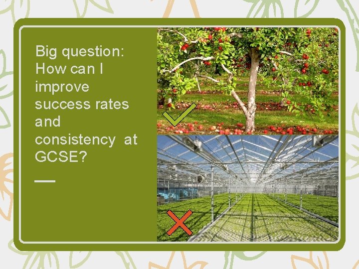 Big question: How can I improve success rates and consistency at GCSE? Big question: How can I improve success rates and consistency at GCSE?