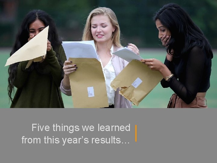 Five things we learned from this year’s results… Five things we learned from this year’s results…