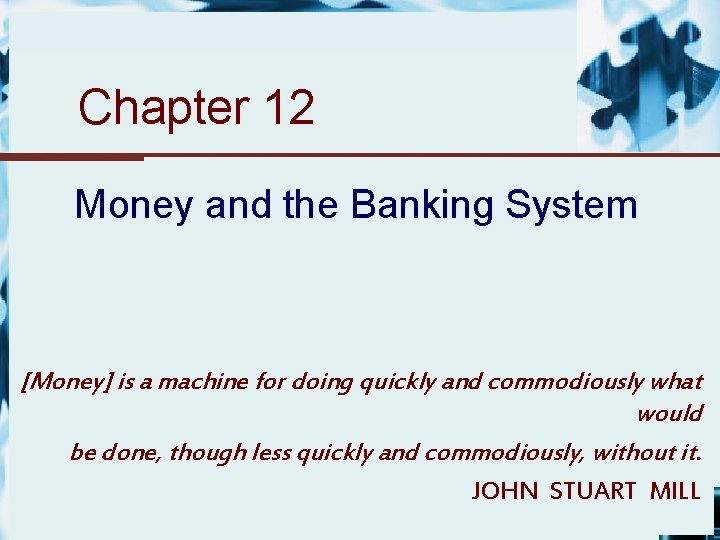 Chapter 12 Money and the Banking System [Money] is a machine for doing quickly