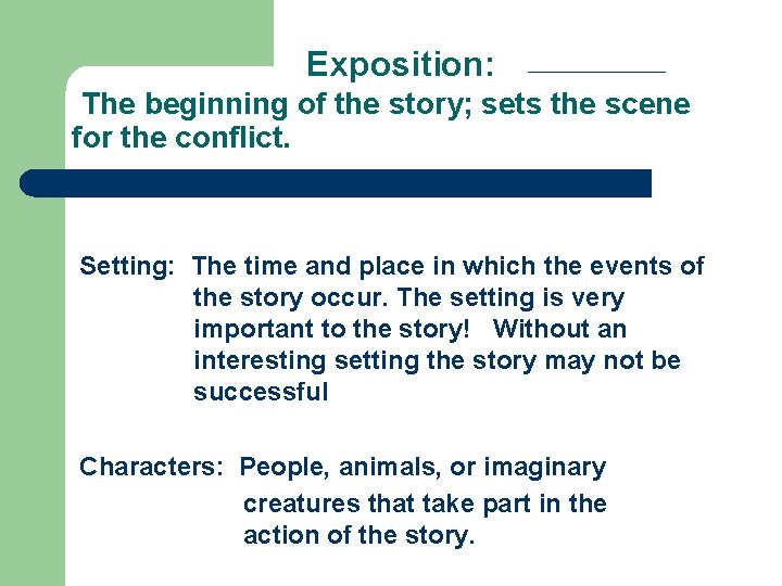 Exposition: The beginning of the story; sets the scene for the conflict. Setting: The