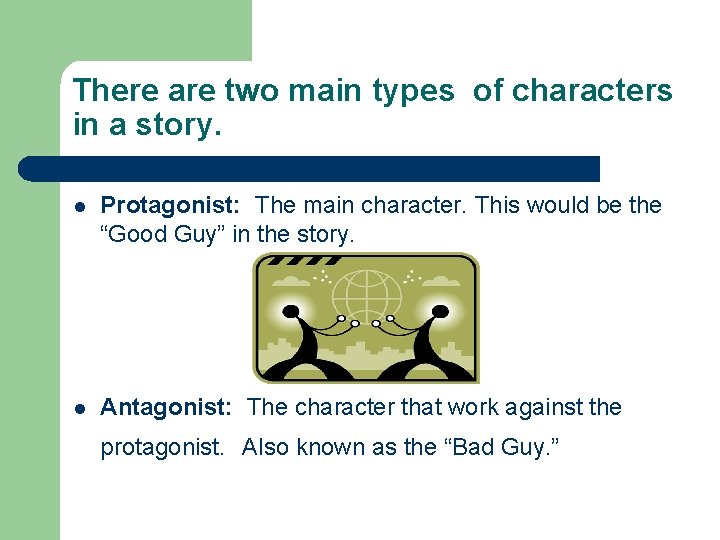 There are two main types of characters in a story. l Protagonist: The main