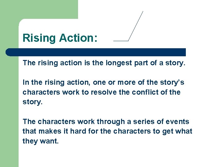 Rising Action: The rising action is the longest part of a story. In the