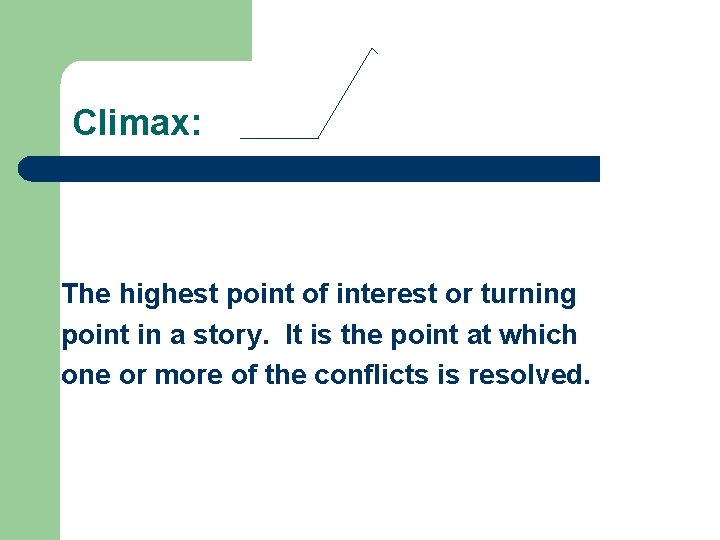 Climax: The highest point of interest or turning point in a story. It is