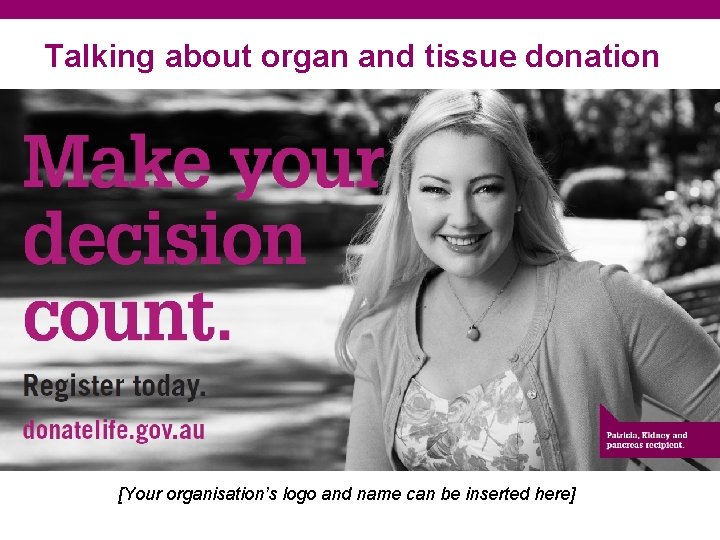 Talking about organ and tissue donation [Your organisation’s logo and name can be inserted