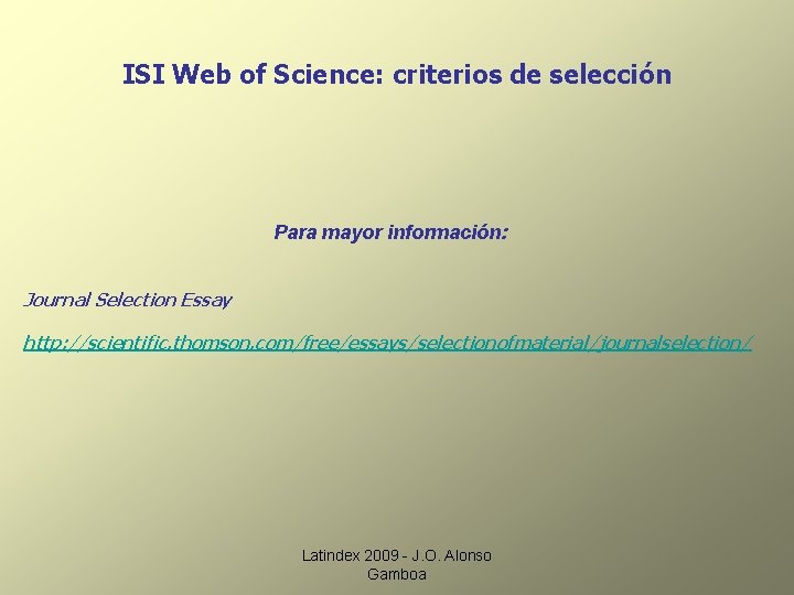 ISI Web of Science: criterios de selección Para mayor información: Journal Selection Essay http: