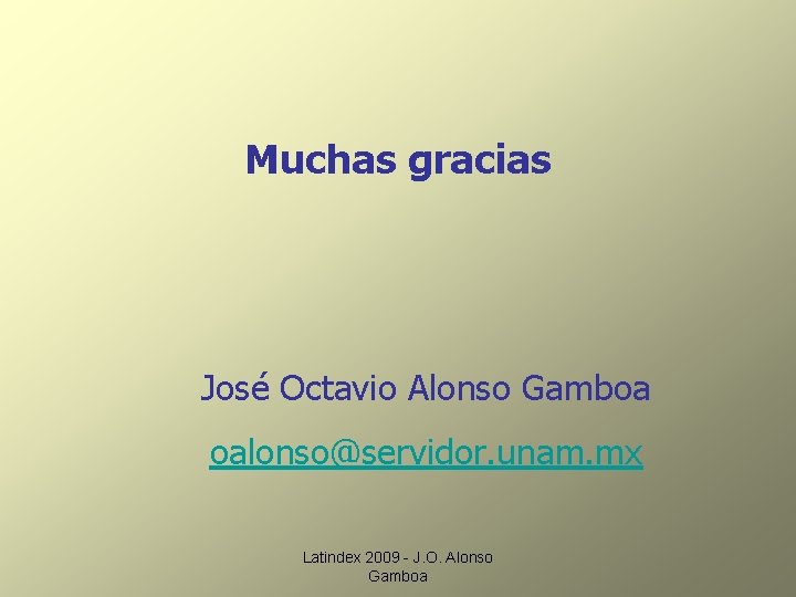 Muchas gracias José Octavio Alonso Gamboa oalonso@servidor. unam. mx Latindex 2009 - J. O.