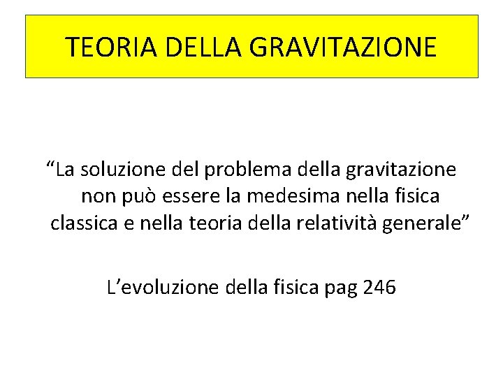 TEORIA DELLA GRAVITAZIONE “La soluzione del problema della gravitazione non può essere la medesima