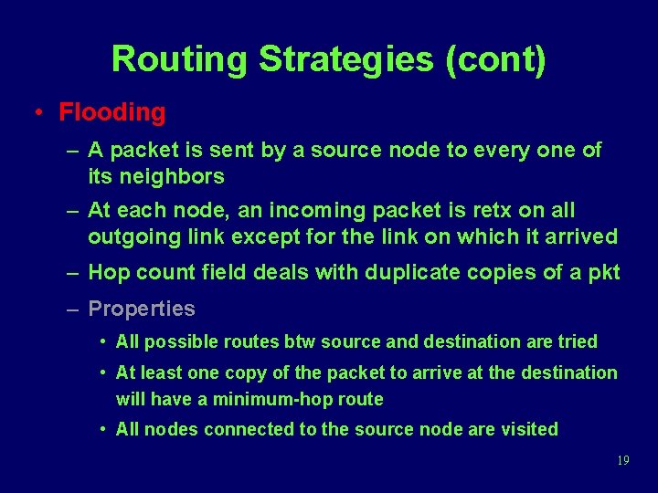 Routing Strategies (cont) • Flooding – A packet is sent by a source node