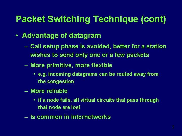 Packet Switching Technique (cont) • Advantage of datagram – Call setup phase is avoided,