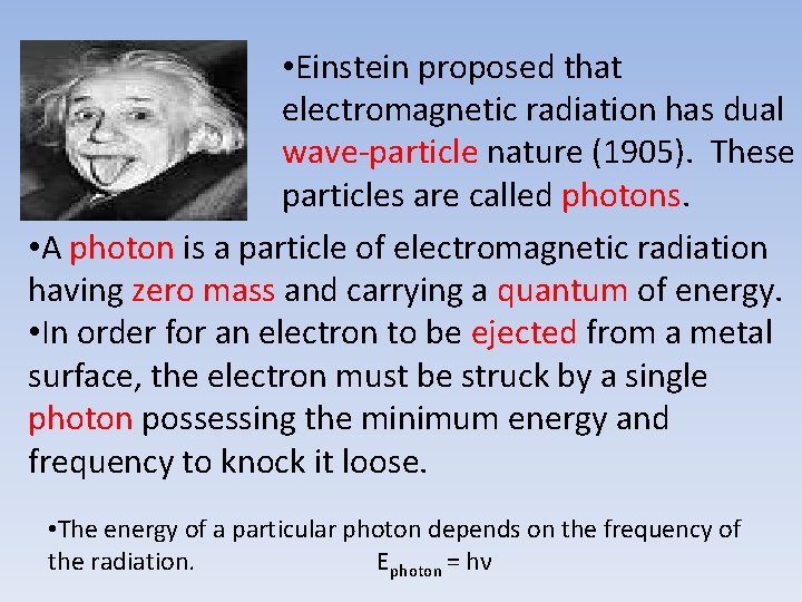  • Einstein proposed that electromagnetic radiation has dual wave-particle nature (1905). These particles