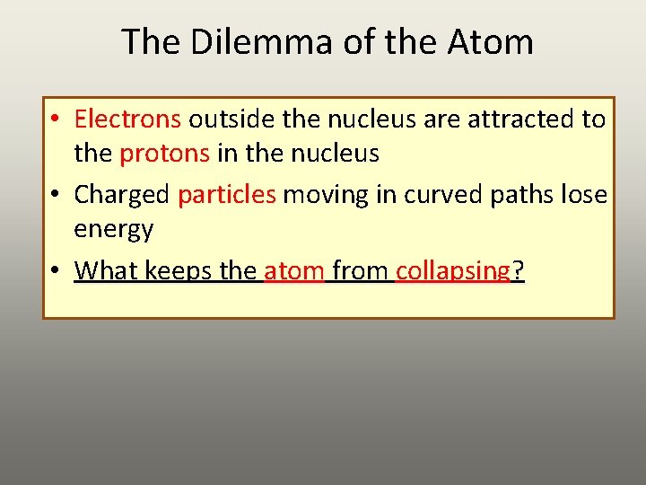 The Dilemma of the Atom • Electrons outside the nucleus are attracted to the