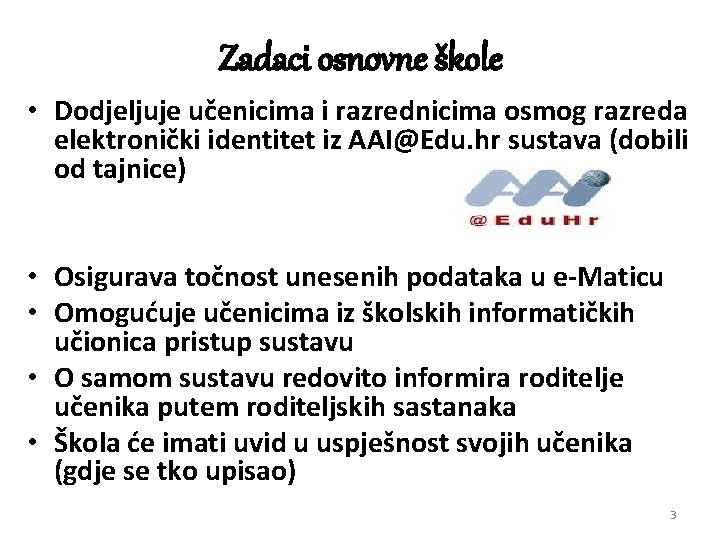 Zadaci osnovne škole • Dodjeljuje učenicima i razrednicima osmog razreda elektronički identitet iz AAI@Edu.