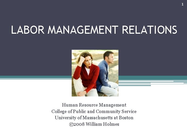 1 LABOR MANAGEMENT RELATIONS Human Resource Management College of Public and Community Service University