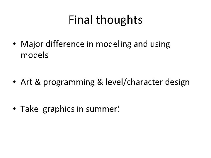 Final thoughts • Major difference in modeling and using models • Art & programming