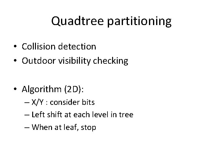 Quadtree partitioning • Collision detection • Outdoor visibility checking • Algorithm (2 D): –