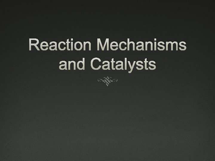 Reaction Mechanisms and Catalysts 