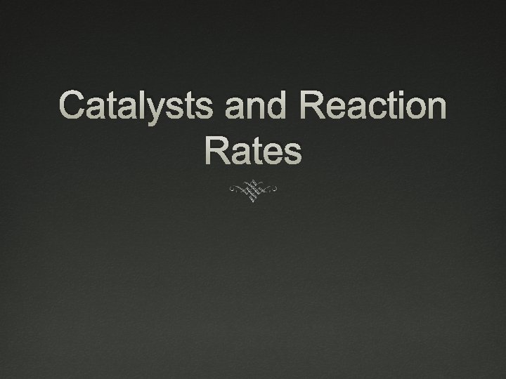 Catalysts and Reaction Rates 