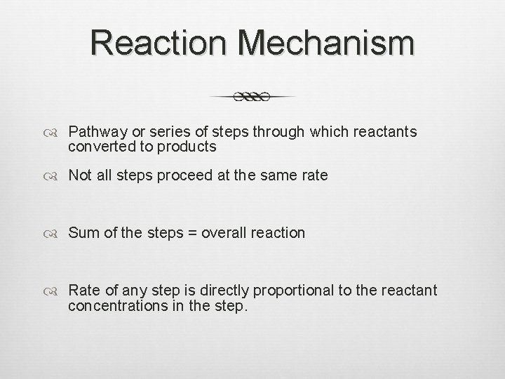 Reaction Mechanism Pathway or series of steps through which reactants converted to products Not