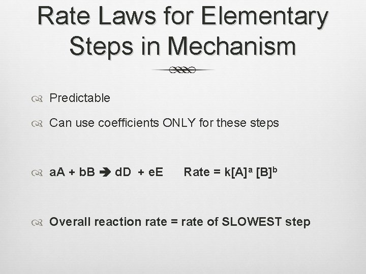 Rate Laws for Elementary Steps in Mechanism Predictable Can use coefficients ONLY for these