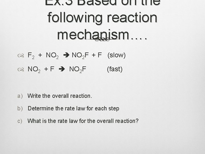 Ex. 3 Based on the following reaction mechanism…. F 2 + NO 2 F