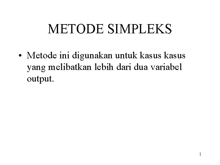 METODE SIMPLEKS • Metode ini digunakan untuk kasus yang melibatkan lebih dari dua variabel