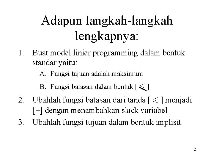 Adapun langkah-langkah lengkapnya: 1. Buat model linier programming dalam bentuk standar yaitu: A. Fungsi