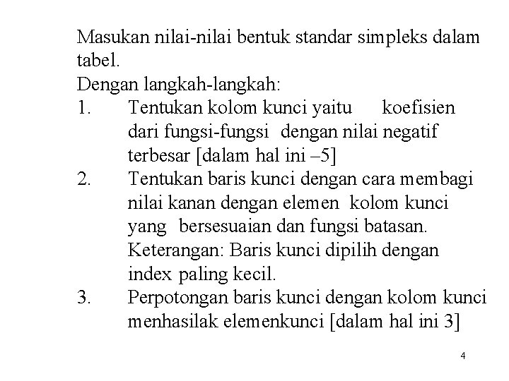 Masukan nilai-nilai bentuk standar simpleks dalam tabel. Dengan langkah-langkah: 1. Tentukan kolom kunci yaitu