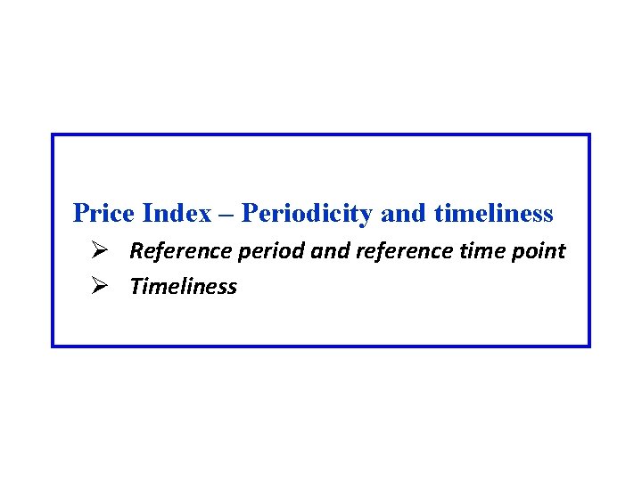 Price Index – Periodicity and timeliness Ø Reference period and reference time point Ø