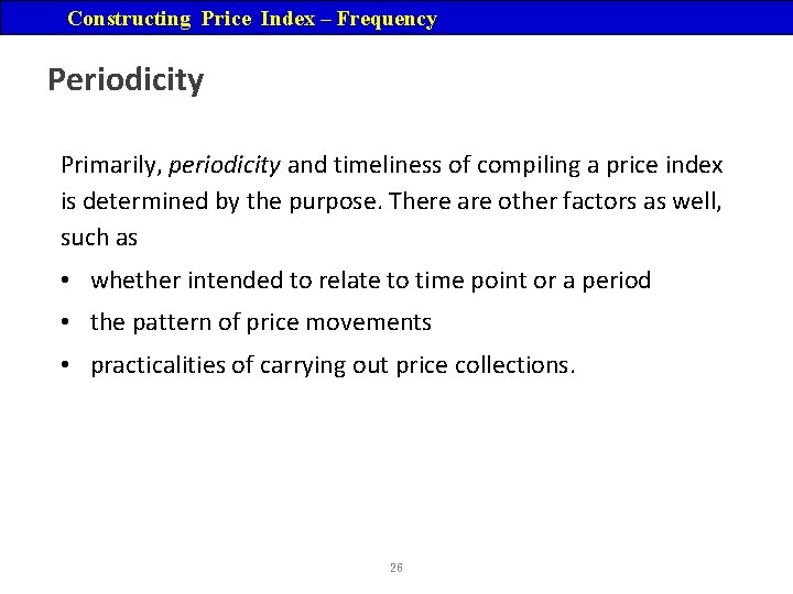 Constructing Price Index – Frequency Periodicity Primarily, periodicity and timeliness of compiling a price