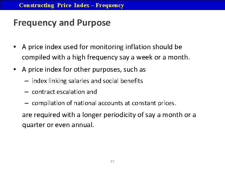 Constructing Price Index – Frequency and Purpose • A price index used for monitoring