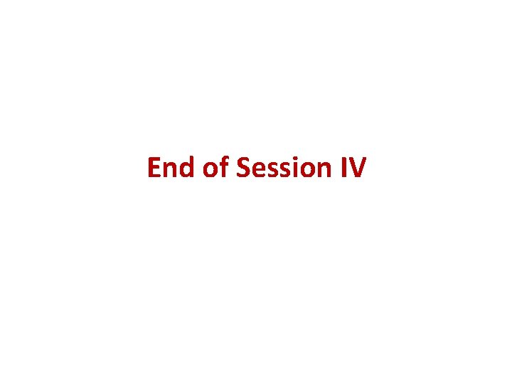 End of Session IV 