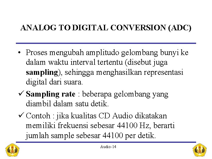 ANALOG TO DIGITAL CONVERSION (ADC) • Proses mengubah amplitudo gelombang bunyi ke dalam waktu