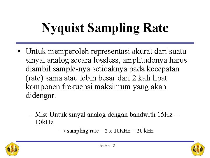 Nyquist Sampling Rate • Untuk memperoleh representasi akurat dari suatu sinyal analog secara lossless,