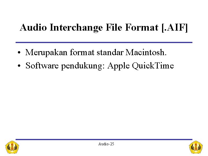 Audio Interchange File Format [. AIF] • Merupakan format standar Macintosh. • Software pendukung: