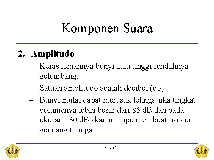 Komponen Suara 2. Amplitudo – Keras lemahnya bunyi atau tinggi rendahnya gelombang. – Satuan