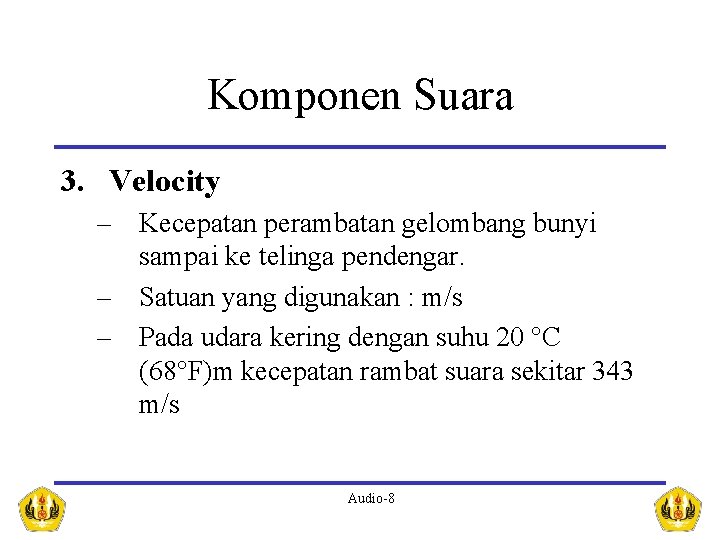 Komponen Suara 3. Velocity – Kecepatan perambatan gelombang bunyi sampai ke telinga pendengar. –