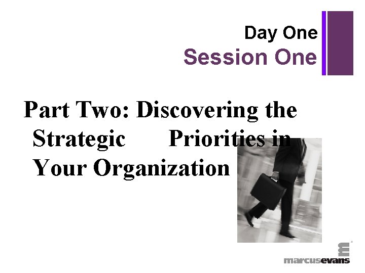 + Day One Session One Part Two: Discovering the Strategic Priorities in Your Organization