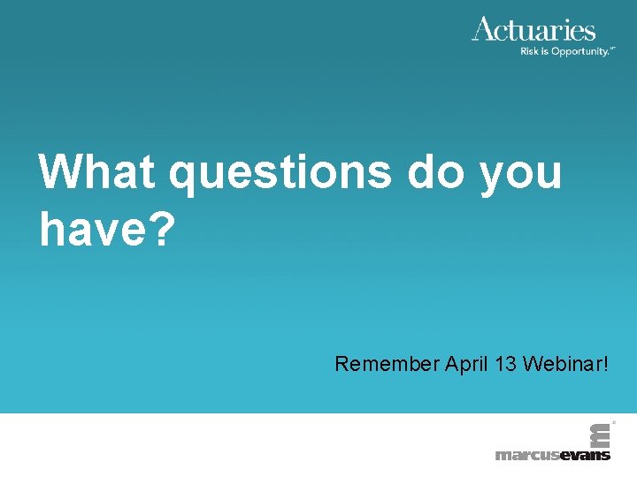 + What questions do you have? Remember April 13 Webinar! 