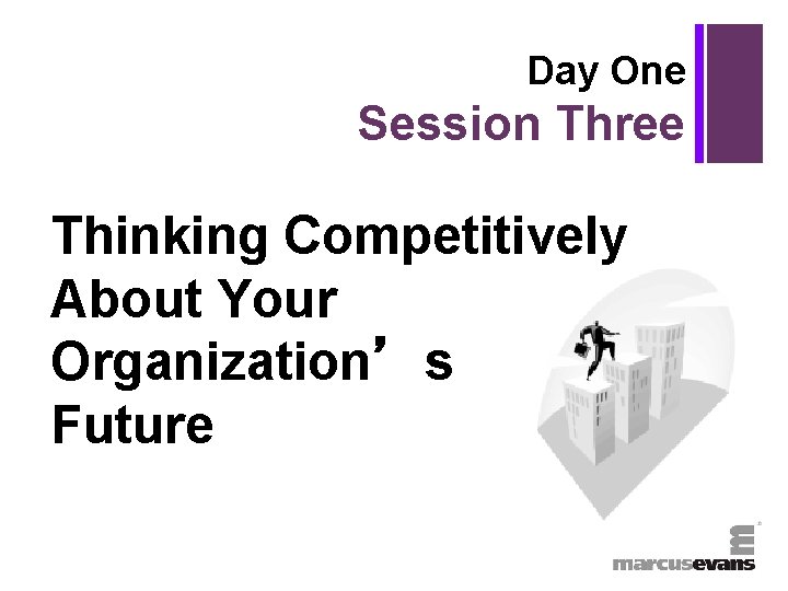 + Day One Session Three Thinking Competitively About Your Organization’s Future 